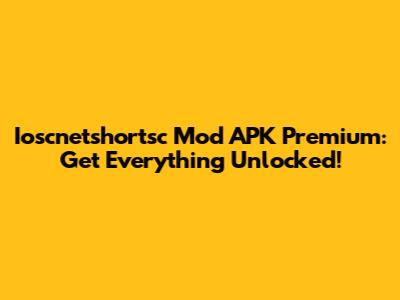 Ioscnetshortsc Mod APK Premium: Get Everything Unlocked!