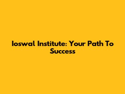 Ioswal Institute: Your Path To Success