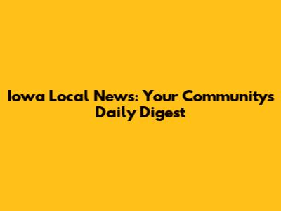 Iowa Local News: Your Community's Daily Digest