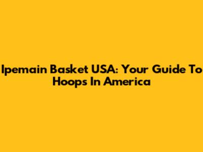 Ipemain Basket USA: Your Guide To Hoops In America