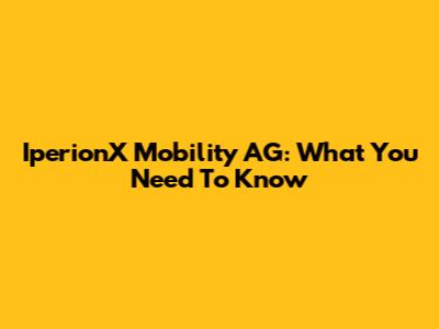 IperionX Mobility AG: What You Need To Know