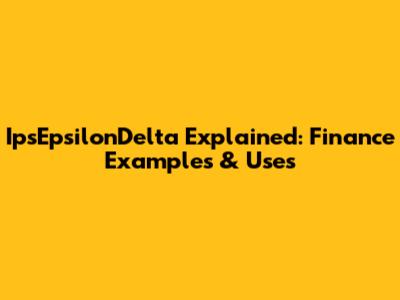 IpsEpsilonDelta Explained: Finance Examples & Uses