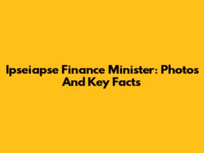 Ipseiapse Finance Minister: Photos And Key Facts