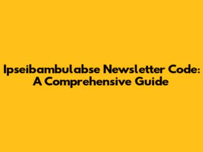 Ipseibambulabse Newsletter Code: A Comprehensive Guide