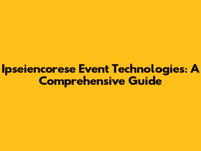 Ipseiencorese Event Technologies: A Comprehensive Guide