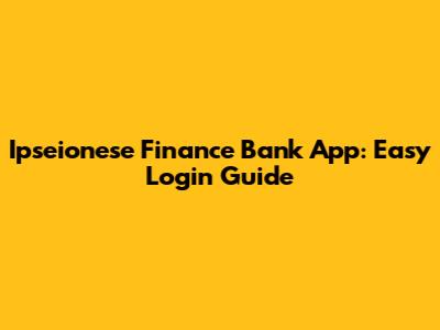 Ipseionese Finance Bank App: Easy Login Guide