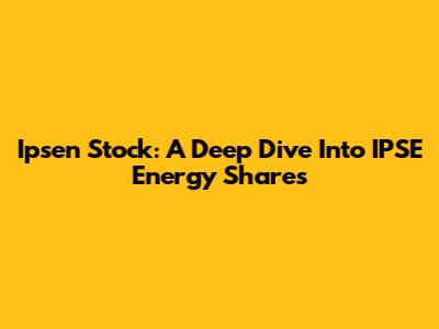 Ipsen Stock: A Deep Dive Into IPSE Energy Shares