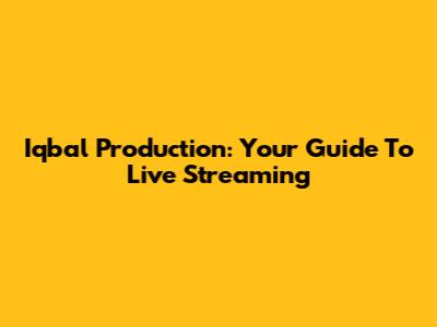 Iqbal Production: Your Guide To Live Streaming
