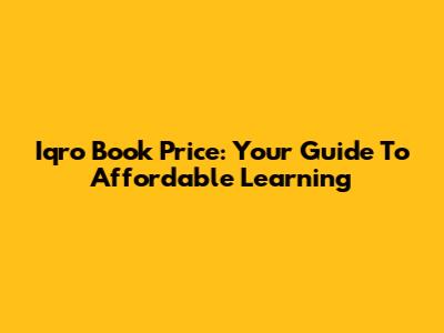 Iqro Book Price: Your Guide To Affordable Learning