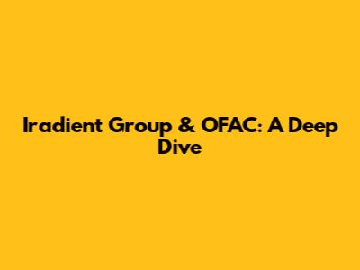 Iradient Group & OFAC: A Deep Dive