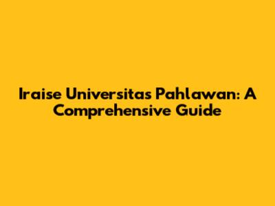 Iraise Universitas Pahlawan: A Comprehensive Guide
