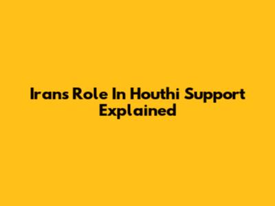 Iran's Role In Houthi Support Explained
