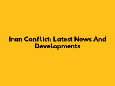 Iran Conflict: Latest News And Developments