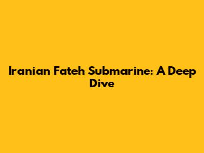 Iranian Fateh Submarine: A Deep Dive