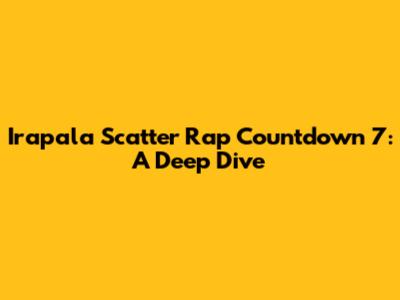 Irapala Scatter Rap Countdown 7: A Deep Dive