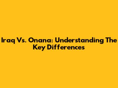 Iraq Vs. Onana: Understanding The Key Differences