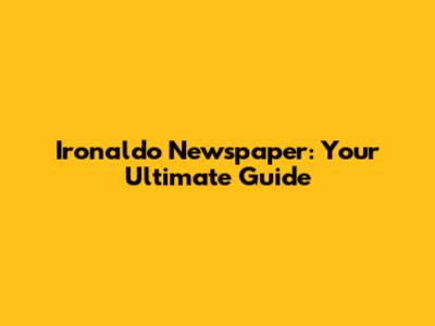 Ironaldo Newspaper: Your Ultimate Guide