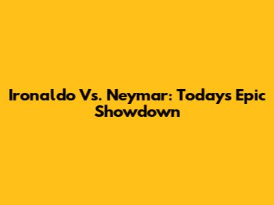 Ironaldo Vs. Neymar: Today's Epic Showdown