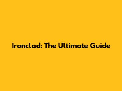 Ironclad: The Ultimate Guide