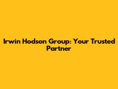 Irwin Hodson Group: Your Trusted Partner