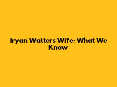 Iryan Walters' Wife: What We Know