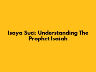 Isaya Suci: Understanding The Prophet Isaiah