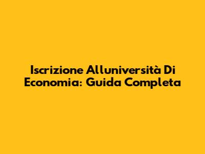 Iscrizione All'università Di Economia: Guida Completa