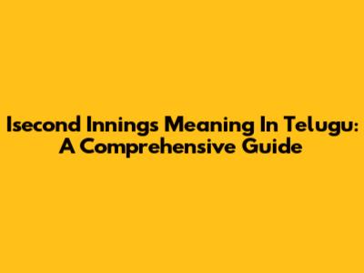 Isecond Innings Meaning In Telugu: A Comprehensive Guide
