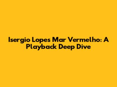Isergio Lopes' 'Mar Vermelho': A Playback Deep Dive