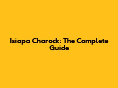 Isiapa Charock: The Complete Guide