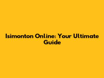 Isimonton Online: Your Ultimate Guide