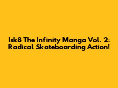 Isk8 The Infinity Manga Vol. 2: Radical Skateboarding Action!
