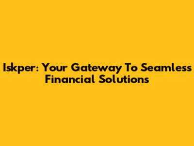 Iskper: Your Gateway To Seamless Financial Solutions