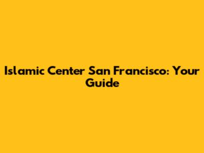 Islamic Center San Francisco: Your Guide