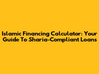 Islamic Financing Calculator: Your Guide To Sharia-Compliant Loans