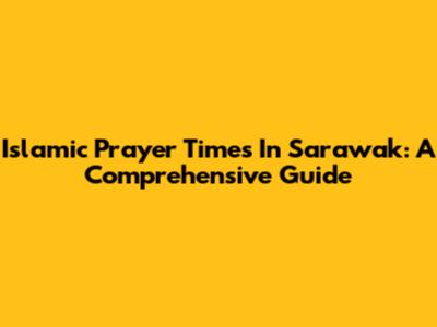 Islamic Prayer Times In Sarawak: A Comprehensive Guide