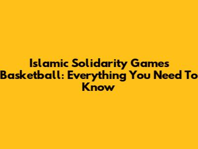 Islamic Solidarity Games Basketball: Everything You Need To Know