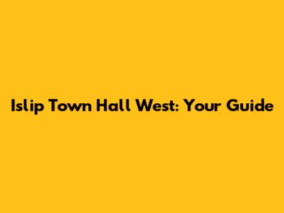 Islip Town Hall West: Your Guide