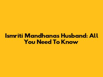 Ismriti Mandhana's Husband: All You Need To Know