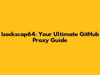 Isockscap64: Your Ultimate GitHub Proxy Guide