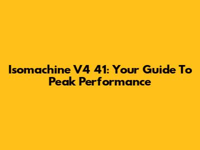 Isomachine V4 41: Your Guide To Peak Performance