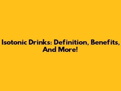 Isotonic Drinks: Definition, Benefits, And More!