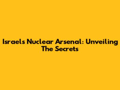Israel's Nuclear Arsenal: Unveiling The Secrets