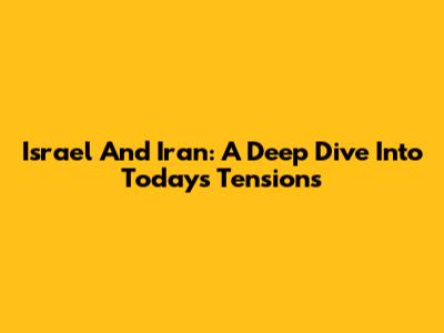 Israel And Iran: A Deep Dive Into Today's Tensions
