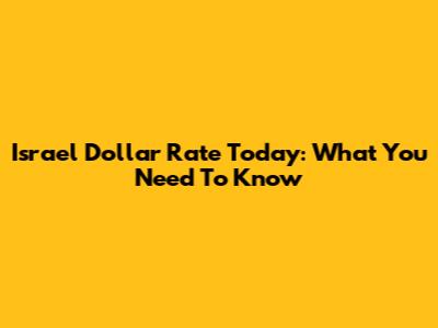 Israel Dollar Rate Today: What You Need To Know