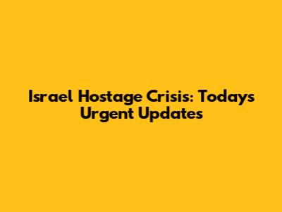 Israel Hostage Crisis: Today's Urgent Updates