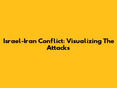 Israel-Iran Conflict: Visualizing The Attacks