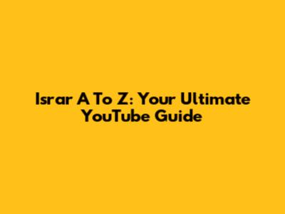 Israr A To Z: Your Ultimate YouTube Guide