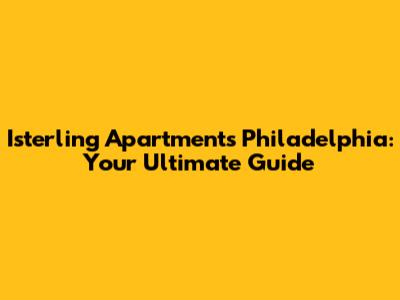 Isterling Apartments Philadelphia: Your Ultimate Guide