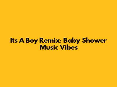 It's A Boy Remix: Baby Shower Music Vibes